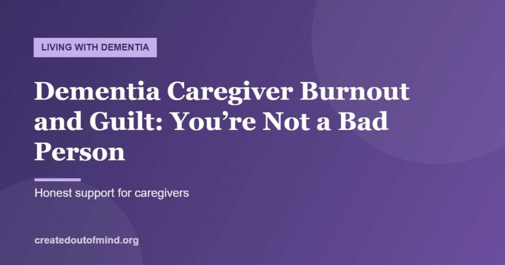 Dementia Caregiver Burnout and Guilt: You’re Not a Bad Person