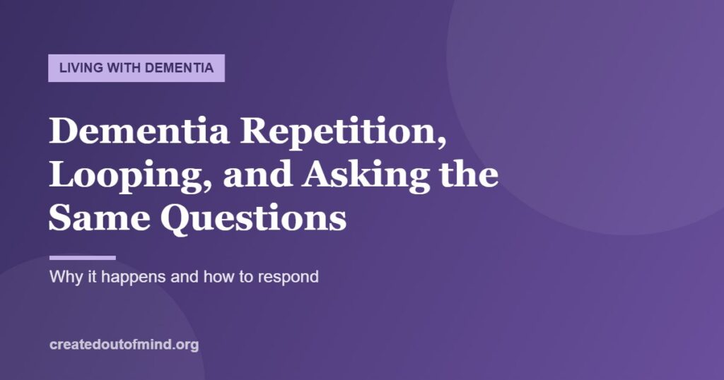 Dementia Repetition, Looping, and Asking the Same Questions
