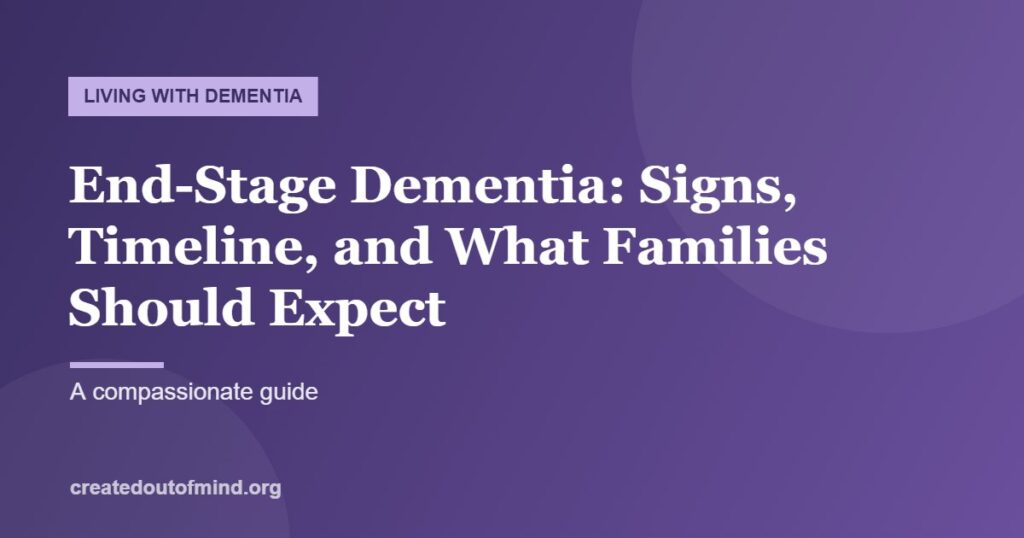 End-Stage Dementia: Signs, Timeline, and What Families Should Expect